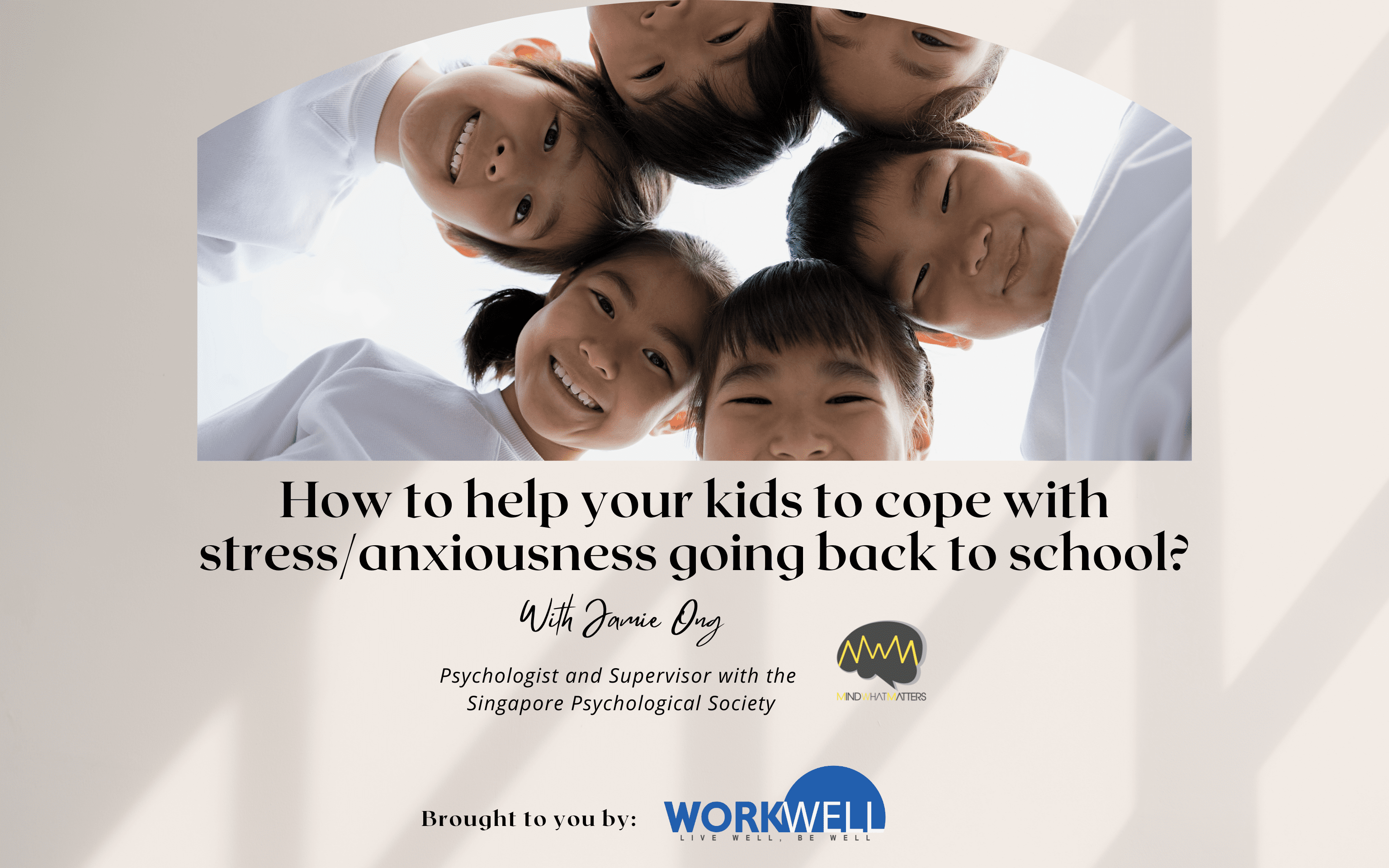Workwell.SG How to help your kids to cope with stress/anxiousness going back to school? Webinar 20th Jan 2022